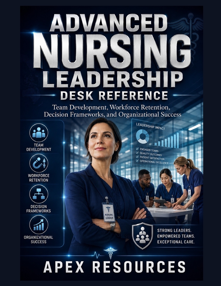 Advanced Nursing Leadership Desk Reference: Team Development, Workforce Retention, Decision Frameworks, and Organizational Success cover