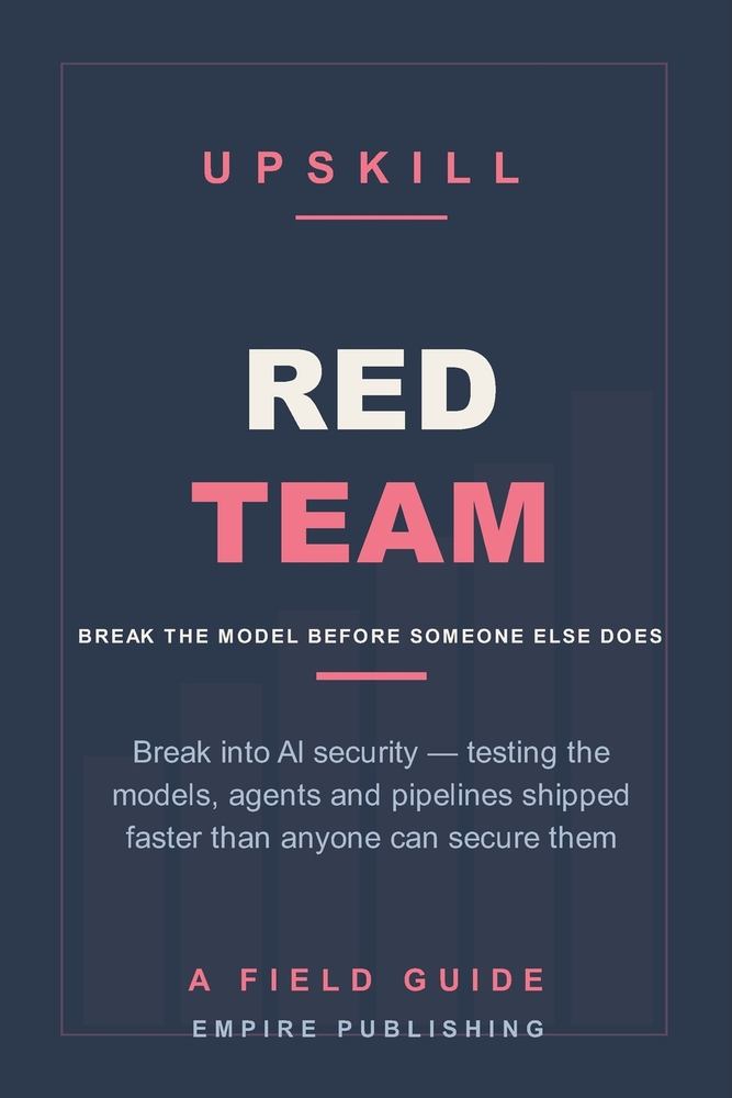 Red Team: Break Into AI Security - Testing the Models, Agents and Pipelines Companies Are Shipping Faster Than They Can Secure Them (A Field Guide) cover