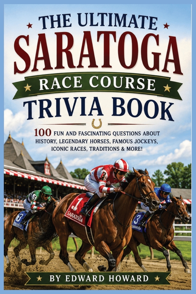 The Ultimate Saratoga Race Course Trivia Book: 100 Fun and Fascinating Questions About History, Legendary Horses, Famous Jockeys, Iconic Races, Tradit cover