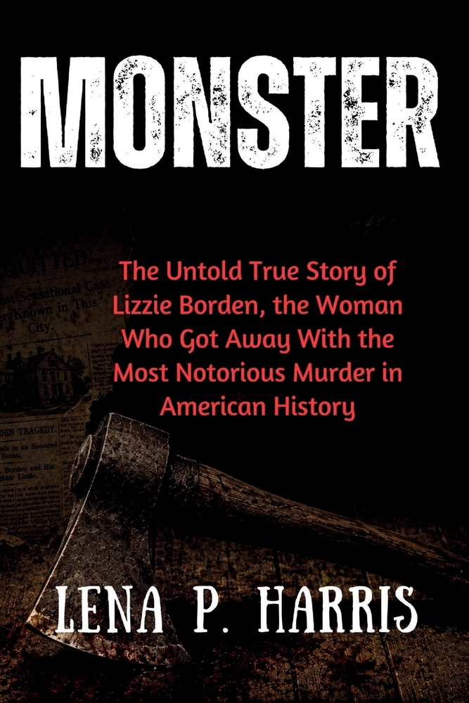 Monster: The Untold True Story of Lizzie Borden, the Woman Who Got Away With the Most Notorious Murder in American History cover