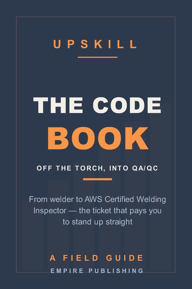 The Code Book: From Welder to AWS Certified Welding Inspector - Getting Off the Torch and Into QA/QC Without Starting Over (A Field Guide) cover