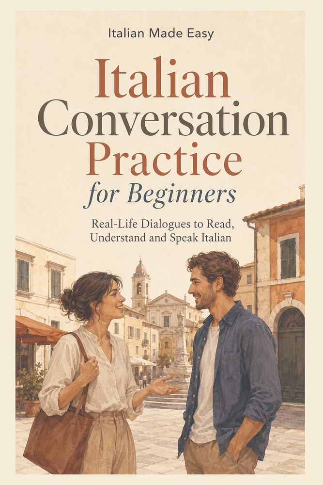 Italian Conversation Practice for Beginners: Real-Life Dialogues to Read, Understand and Speak Italian cover