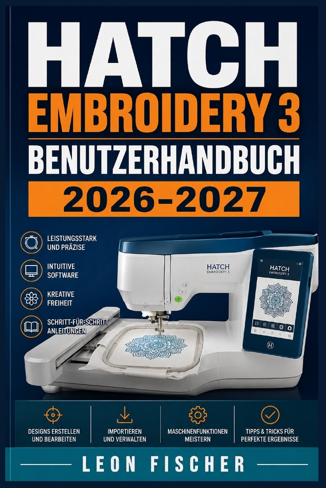 Hatch Embroidery 3 Benutzerhandbuch 2026-2027: Der praktische Einsteigerkurs für Digitalisierung, Designs und Software-Funktionen - Schritt für Schrit cover