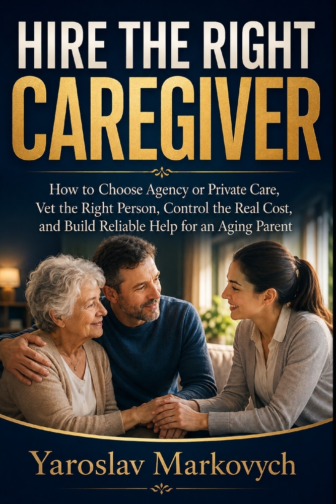 Hire the Right Caregiver: How to Choose Agency or Private Care, Vet the Right Person, Control the Real Cost, and Build Reliable Help for an Aging Pare cover