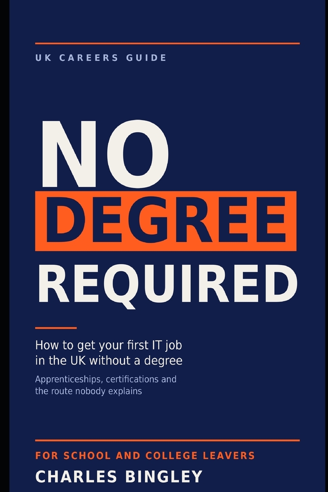 No Degree Required - How to Get Your First IT Job in the UK Without a Degree: Apprenticeships, Certifications and the Route Nobody Explains cover