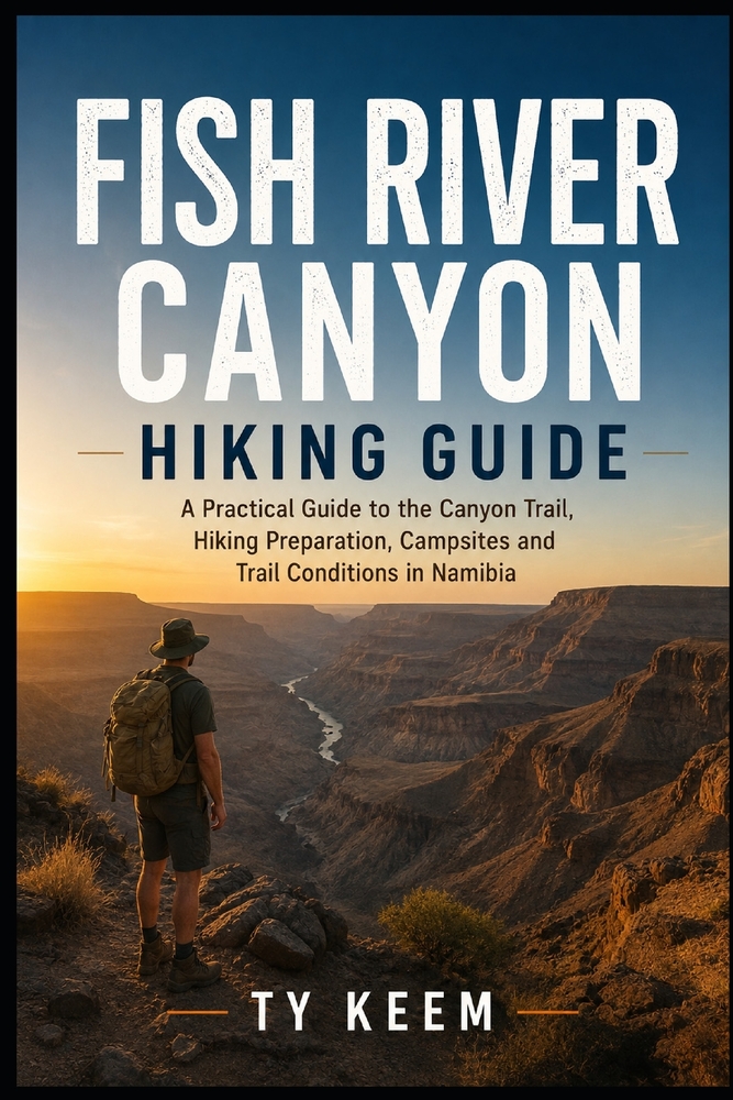 Fish River Canyon Hiking Guide: A Practical Guide to the Canyon Trail, Hiking Preparation, Campsites and Trail Conditions in Namibia cover