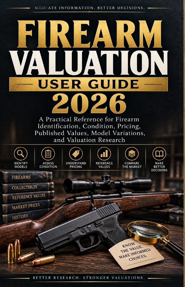 The Firearm Valuation Guide 2026: A Practical Reference for Firearm Identification, Condition, Pricing, Published Values, Model Variations, and Valuat cover