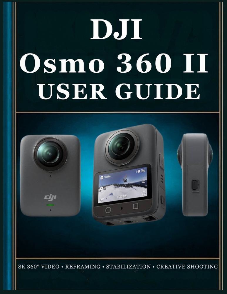DJI Osmo 360 II USER GUIDE: The Complete Beginner to Advanced Handbook for 360° Photography, Video Recording, Camera Settings, Reframing, Editing, and cover
