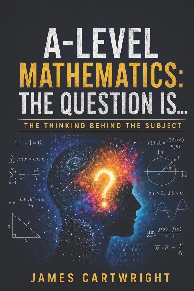 A-Level Mathematics: The Question Is...: The Thinking Behind the Subject cover