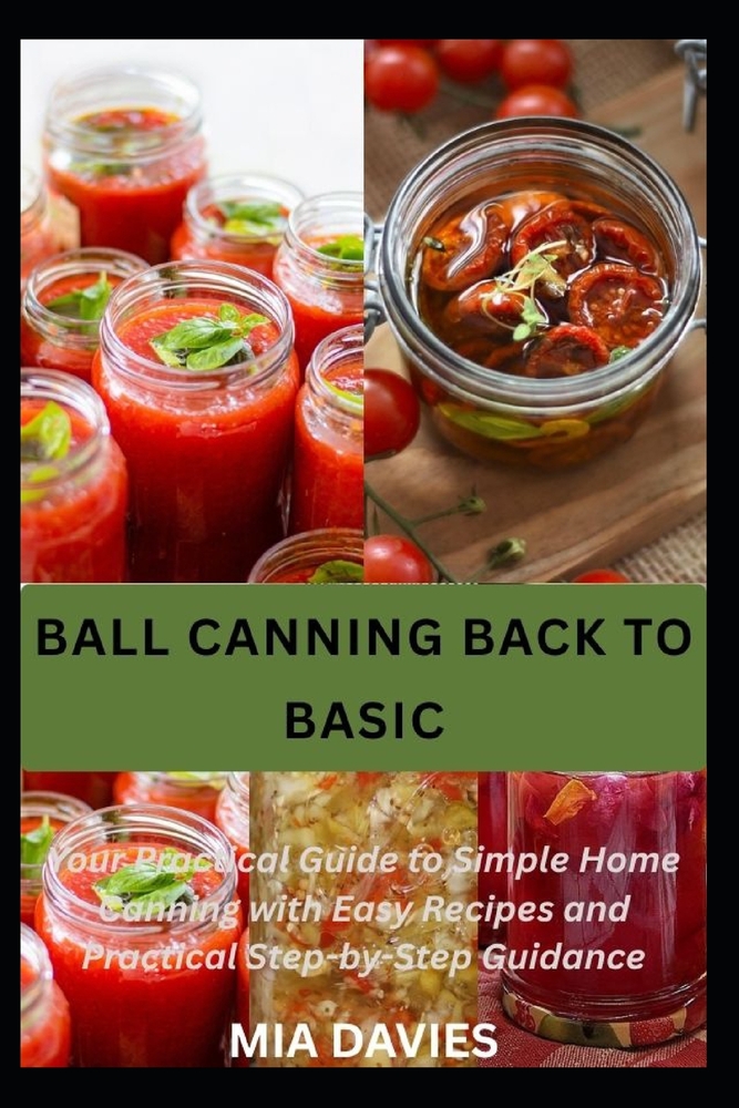 Ball Canning Back to Basic: Your Practical Guide to Simple Home Canning with Easy Recipes and Practical Step-by-Step Guidance cover