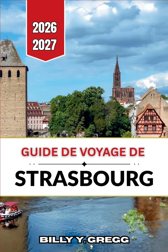 Guide de voyage de Strasbourg 2026-2027: Flèches de cathédrale, promenades le long des canaux, marchés de Noël et villages viticoles cover