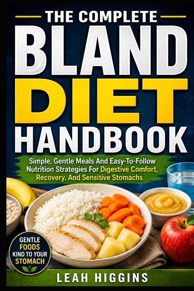The Complete Bland Diet Handbook: Simple, Gentle Meals And Easy-To-Follow Nutrition Strategies For Digestive Comfort, Recovery, And Sensitive Stomachs cover