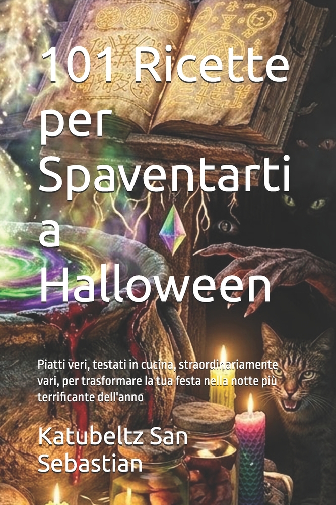 101 Ricette per Spaventarti a Halloween: Piatti veri, testati in cucina, straordinariamente vari, per trasformare la tua festa nella notte più terrifi cover