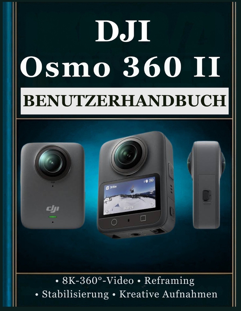DJI Osmo 360 II BENUTZERHANDBUCH: Das Umfassende Manuel für Anfänger und Fortgeschrittene in Sachen 360°-Fotografie, Videoaufnahmen, Kameraeinstellung cover