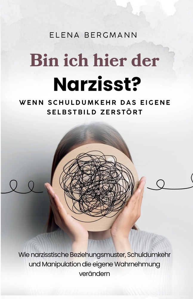 Bin ich hier der Narzisst? - Wenn Schuldumkehr das eigene Selbstbild zerstört: Wie narzisstische Beziehungsmuster, Schuldumkehr und Manipulation die e cover