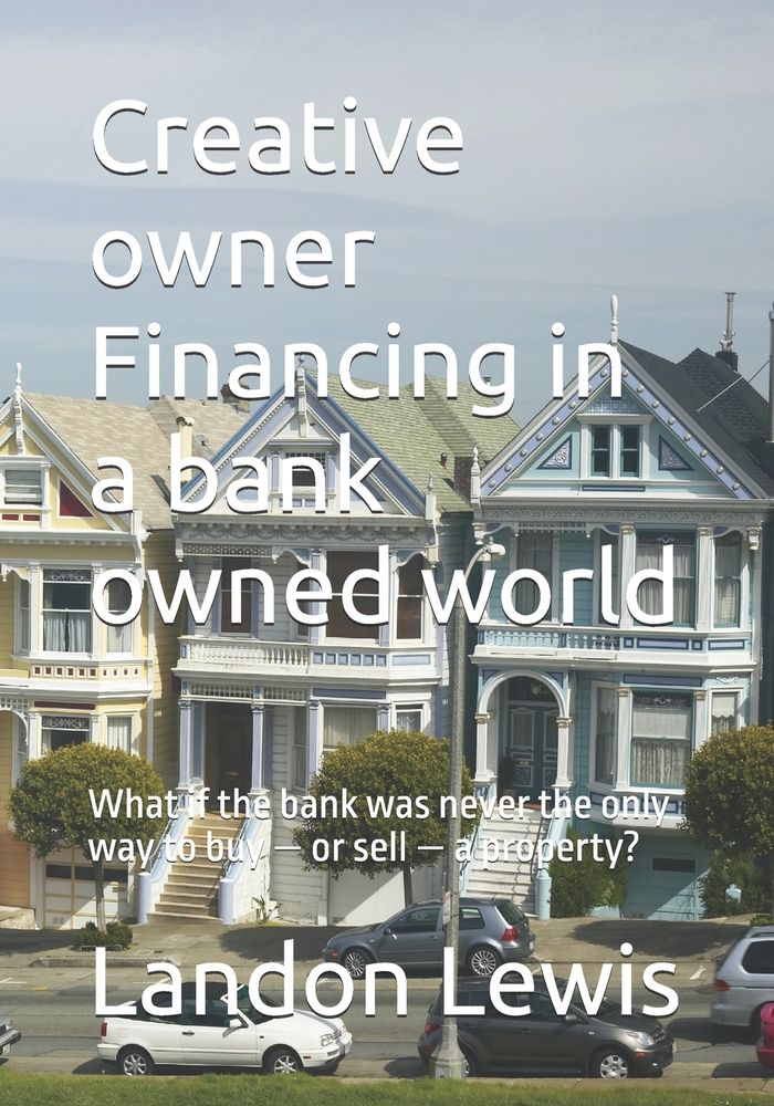 Creative owner Financing in a bank owned world: What if the bank was never the only way to buy - or sell - a property? cover
