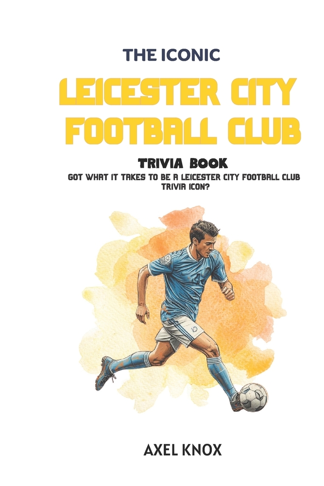 Leicester City FC: The Iconic Leicester City Football Club Trivia Book cover