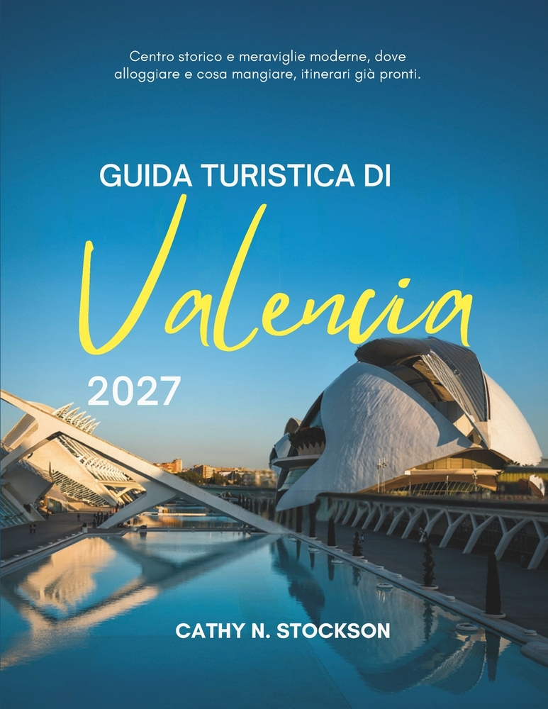 Guida Turistica Di Valencia 2027: Scopri Valencia: le attrazioni, la cucina, le spiagge, le gite di un giorno, dove dormire e come trascorrere ogni or cover