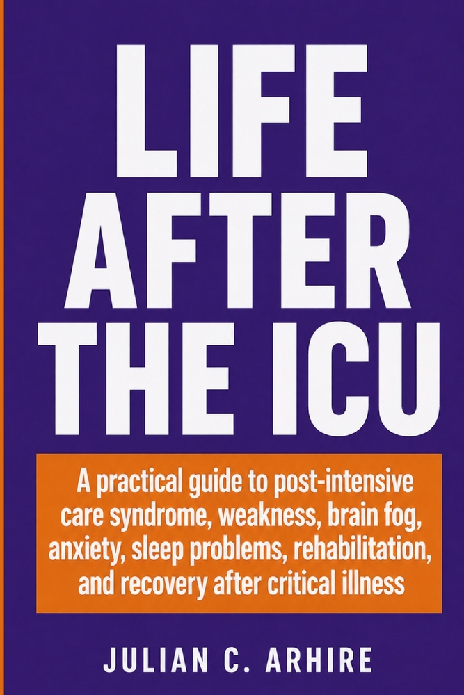 Life After the ICU: A Practical Guide to Post-Intensive Care Syndrome, Weakness, Brain Fog, Anxiety, Sleep Problems, Rehabilitation, and Recovery Afte cover