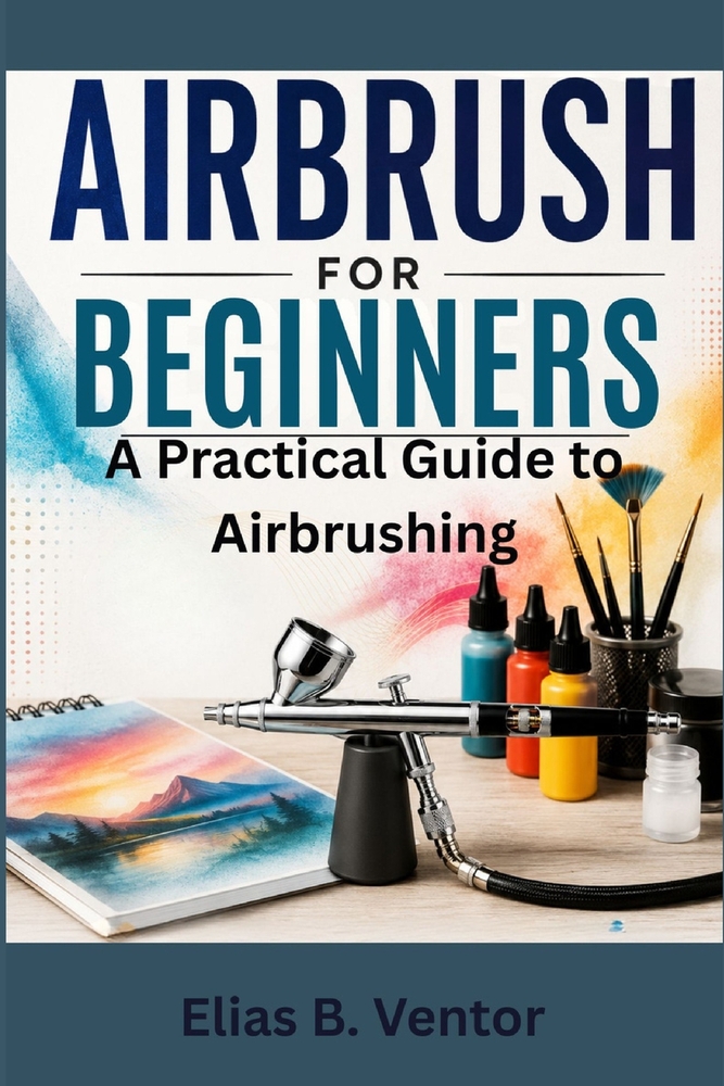Airbrush for Beginners: A Practical Guide to Airbrushing cover