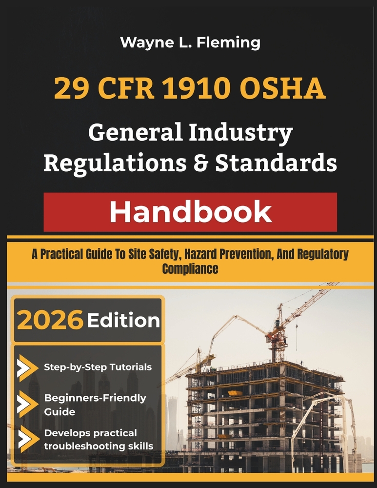 29 CFR 1910 OSHA General Industry Regulations & Standards Handbook: A Practical Guide To Site Safety, Hazard Prevention, And Regulatory Compliance cover