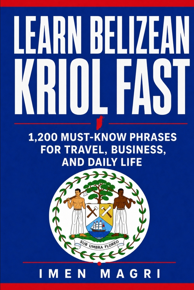 Learn Belizean Kriol Fast: 1,200 Must-Know Phrases for Travel, Business, and Daily Life cover