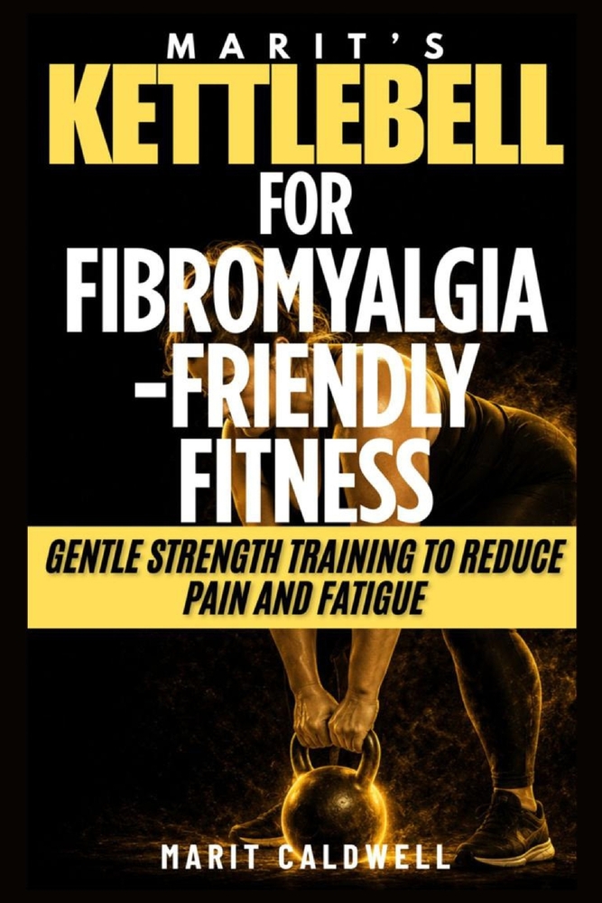 Marit's Kettlebells for Fibromyalgia-Friendly Fitness: Gentle Strength Training to Reduce Pain and Fatigue cover