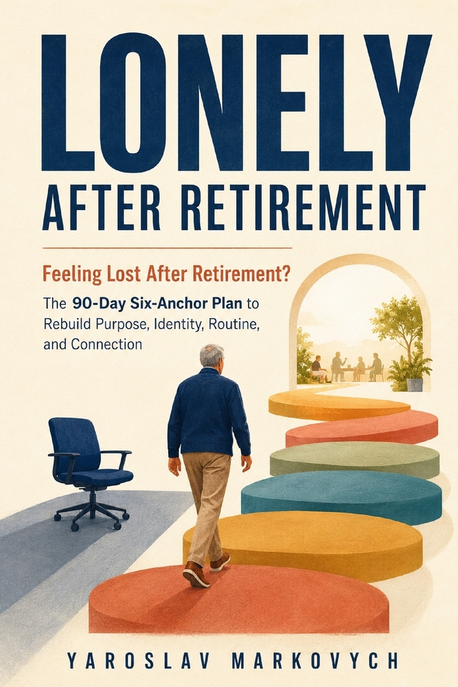 Lonely After Retirement: Feeling Lost After Retirement? The 90-Day Six-Anchor Plan to Rebuild Purpose, Identity, Routine, and Connection cover