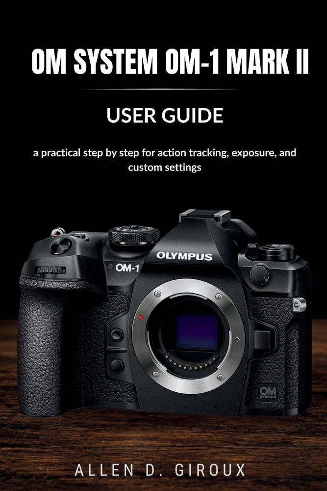 Om System Om-1 Mark II User Guide: a practical step by step for action tracking, exposure, and custom settings cover