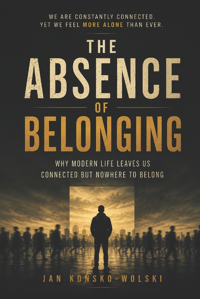 The Absence of Belonging: Why Modern Life Leaves Us Connected but Nowhere to Belong cover