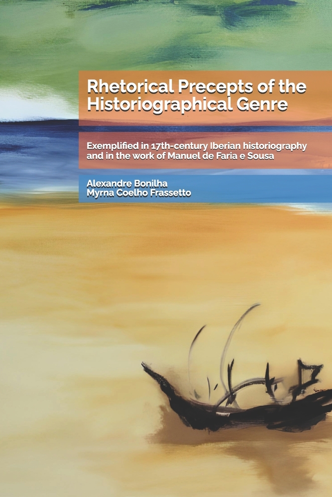 Rhetorical Precepts of the Historiographical Genre: Exemplified in 17th-century Iberian historiography and in the work of Manuel de Faria e Sousa cover