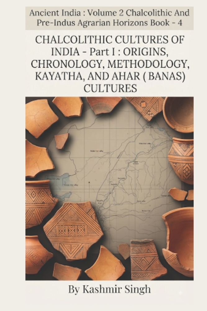 CHALCOLITHIC CULTURES OF INDIA - Part I: OROGINS, CHRONOLOGY, METHODOLOGY, KAYATHA, AND AHAR (BANAS) CULTURES: Ancient India: Volume 2 Chalcolithic An cover