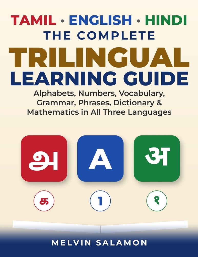 Tamil - English - Hindi - The Complete Trilingual Learning Guide: Alphabets, Numbers, Vocabulary, Grammar, Phrases, Dictionary & Mathematics in All Th cover