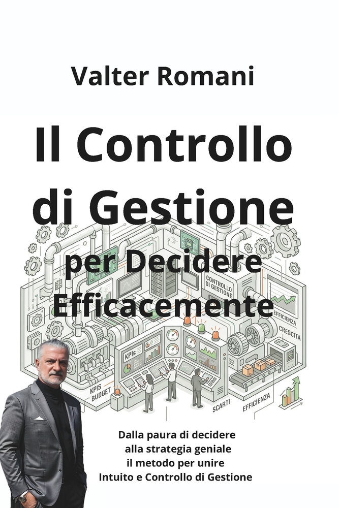 Il Controllo di Gestione per Decidere Efficacemente: Dalla paura di decidere alla strategia geniale. il metodo per unire Intuito e Controllo di Gestio cover