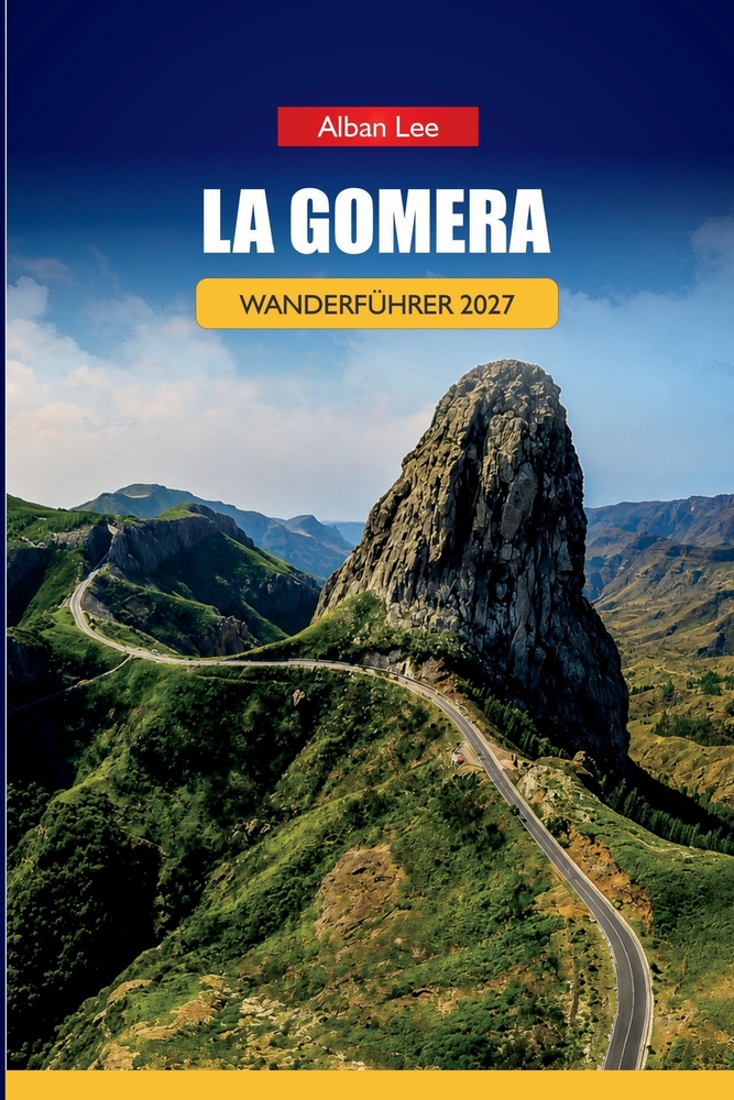 La Gomera Wanderführer 2027: Garajonay Waldrouten, Valle Gran Rey Wanderwege und Tagesrouten für unabhängige Naturliebhaber cover