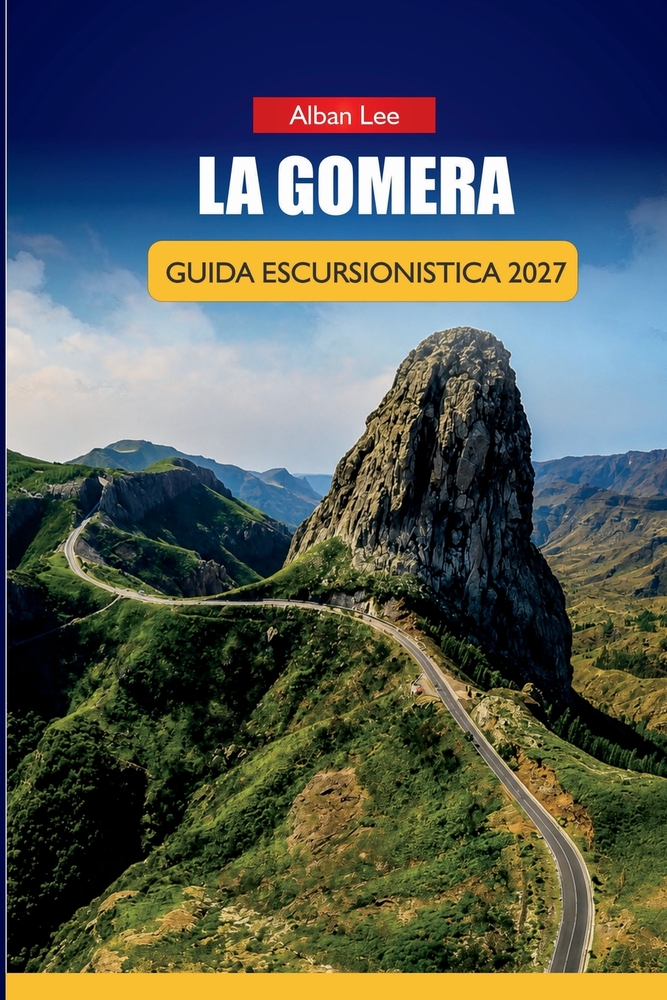 La Gomera Guida Escursionistica 2027: Percorsi nella Foresta di Garajonay, sentieri Valle Gran Rey e itinerari giornalieri per amanti indipendenti del cover