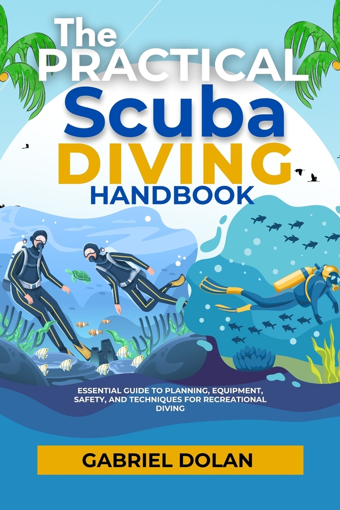 The Practical Scuba Diving Handbook: Essential Guide to Planning, Equipment, Safety, and Techniques for Recreational Diving cover