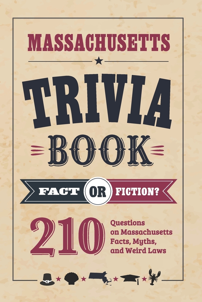Massachusetts Trivia Book: Fact or Fiction? 210 Questions on Massachusetts Facts, Myths, and Weird Laws cover