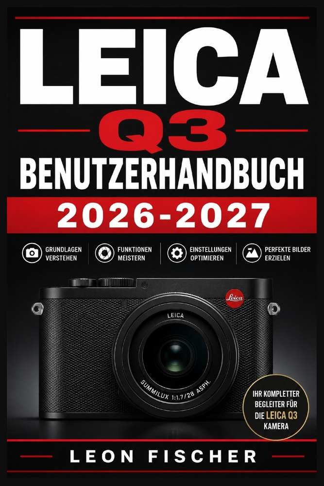 Leica Q3 Benutzerhandbuch 2026-2027: Vollständige Anleitung für Einsteiger und Profis: Aufnahmemodi, Bildgestaltung, RAW-Verarbeitung und kreative Fot cover