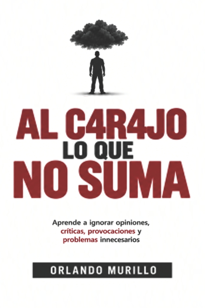 Al C4r4j0 Lo Que No Suma: Aprende a ignorar opiniones, críticas, provocaciones y problemas innecesarios cover