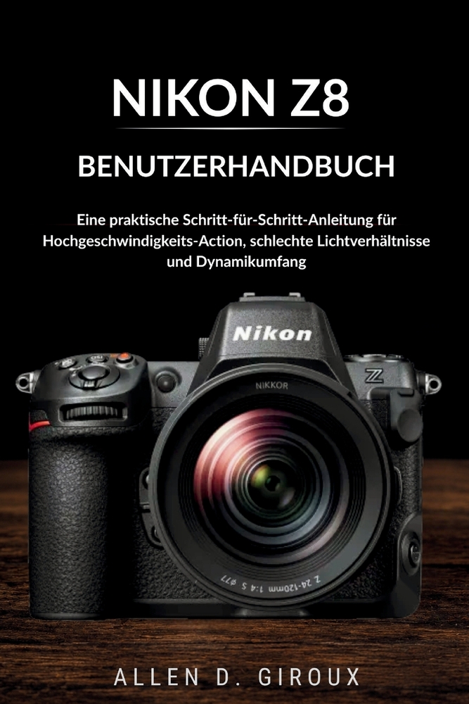 Nikon Z8 Benutzerhandbuch: Eine praktische Schritt für Schritt Anleitung für Hochgeschwindigkeits Action, schlechte Lichtverhältnisse und Dynamikumfan cover