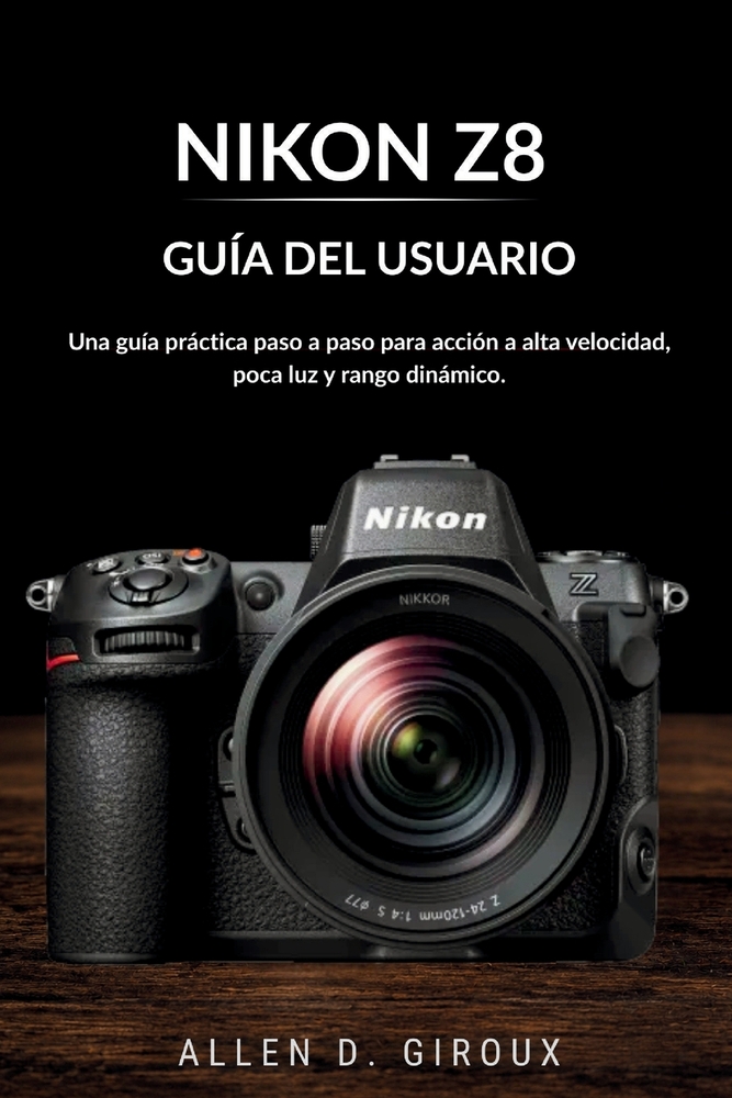 Nikon Z8 Guía del Usuario: Una guía práctica paso a paso para acción a alta velocidad, poca luz y rango dinámico. cover
