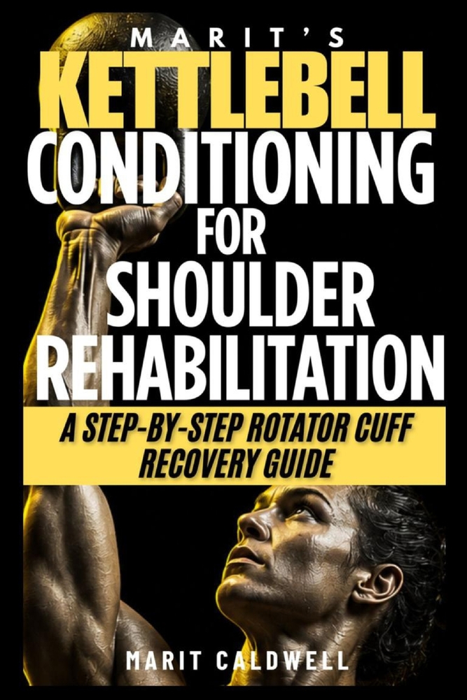 Marit's Kettlebell Conditioning for Shoulder Rehabilitation: A Step-by-Step Rotator Cuff Recovery Guide cover