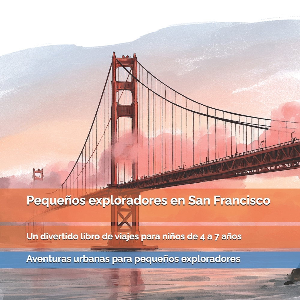 Pequeños exploradores en San Francisco: Puentes gigantes, colinas, tranvías, barrios famosos y rincones sorprendentes de California: un divertido libr cover