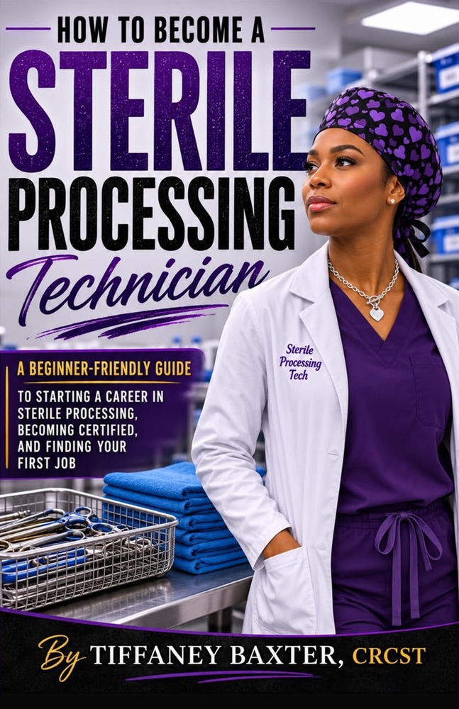 How To Become A Sterile Processing Technician: A Beginner-Friendly Guide to Starting a Career in Sterile Processing, Becoming Certified, and Finding Y cover