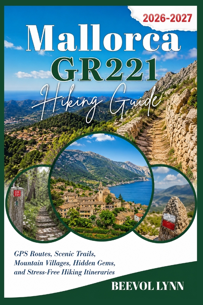 Mallorca GR221 Hiking Guide 2026-2027: GPS Routes, Scenic Trails, Mountain Villages, Hidden Gems, and Stress-Free Hiking Itineraries cover