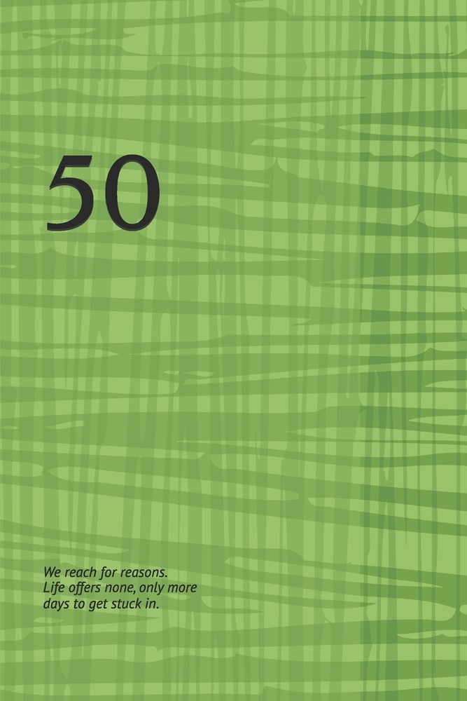 50: We reach for reasons. Life offers none, only more days to get stuck in. cover
