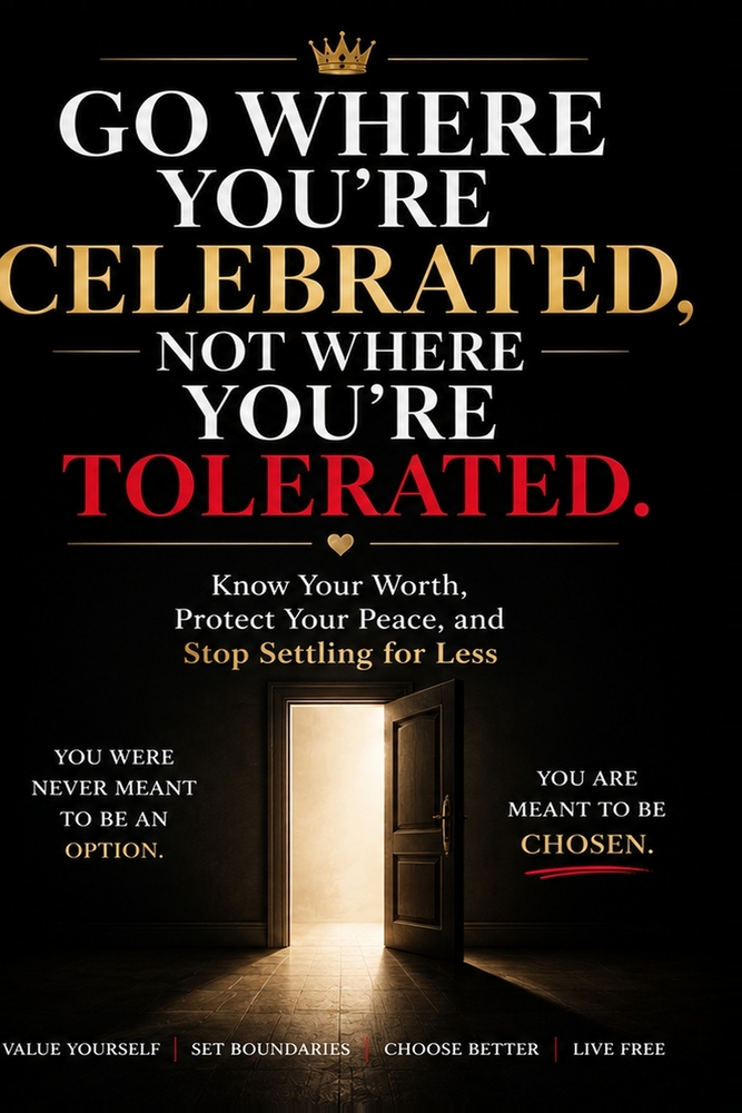 Go Where You're Celebrated, Not Where You're Tolerated: Know Your Worth, Protect Your Peace, and Stop Settling for Less cover