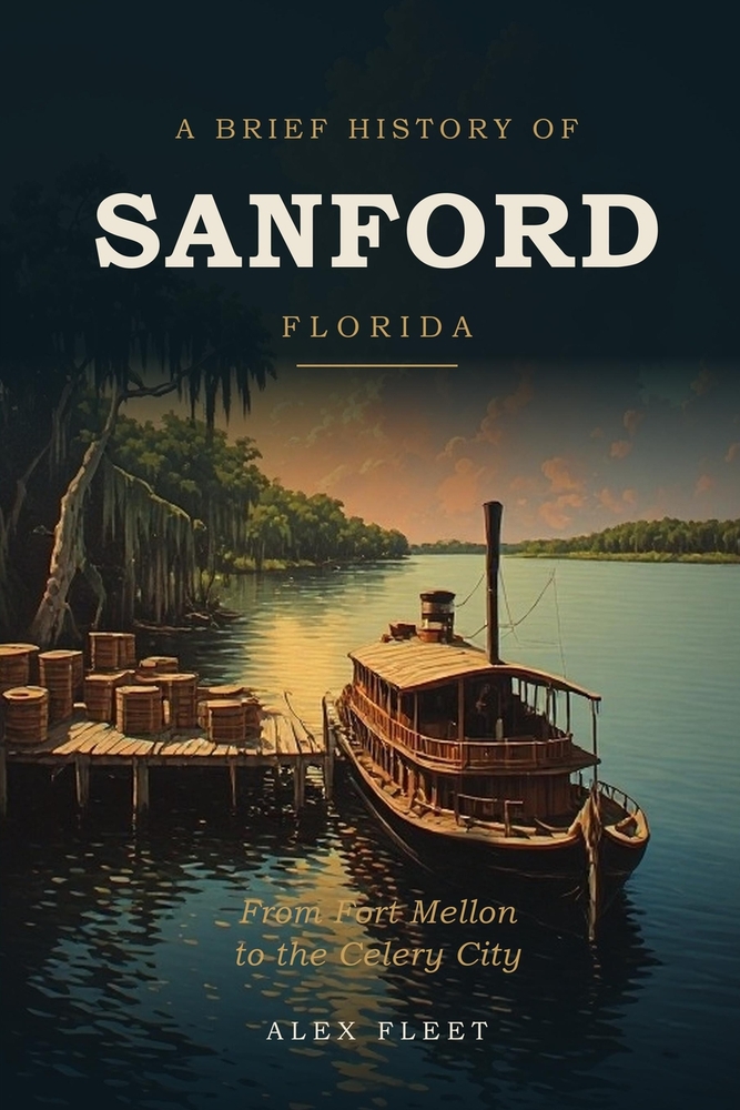 A Brief History of Sanford, Florida: From Fort Mellon to the Celery City cover