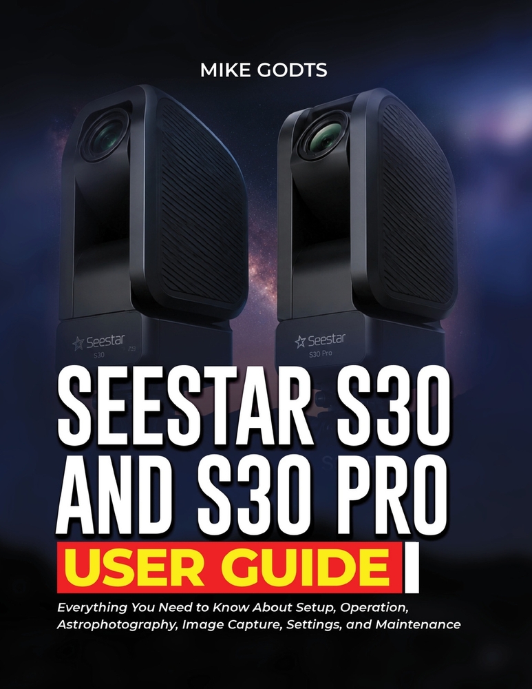 Seestar S30 and S30 Pro User Guide: Everything You Need to Know About Setup, Operation, Astrophotography, Image Capture, Settings, and Maintenance cover
